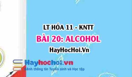 Tính chất hóa học Alcohol, tính chất vật lí Alcohol? Khái niệm, cấu tạo, điều chế và ứng dụng Alcohol? Hóa 11 bài 20 KNTT